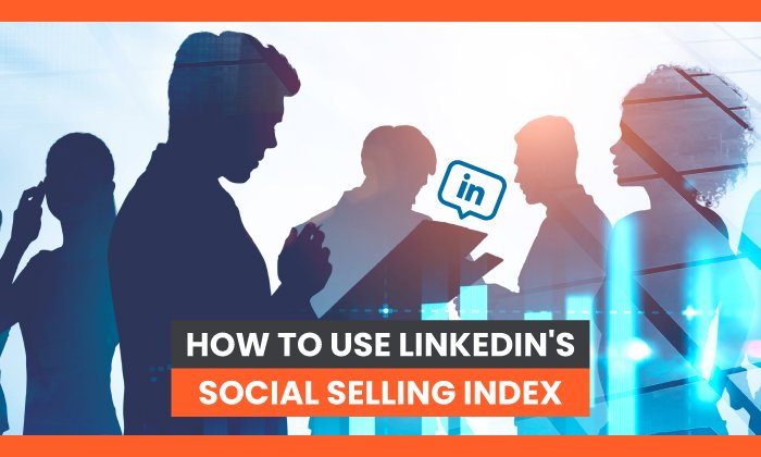 How to Use LinkedIn's Social Selling Index