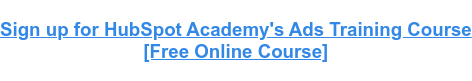 Sign up for HubSpot Academy's Ads Training Course [Free Online Course]